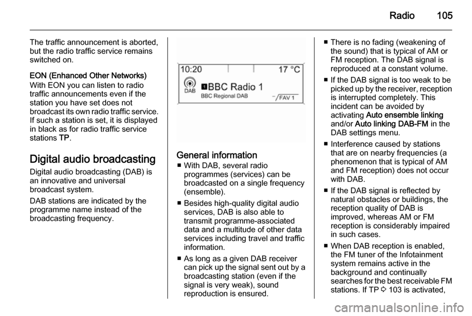VAUXHALL MERIVA 2015.5 Infotainment system Radio105
The traffic announcement is aborted,
but the radio traffic service remains
switched on.
EON (Enhanced Other Networks)
With EON you can listen to radio
traffic announcements even if the
statio VAUXHALL MERIVA 2015.5 Infotainment system Radio105
The traffic announcement is aborted,
but the radio traffic service remains
switched on.
EON (Enhanced Other Networks)
With EON you can listen to radio
traffic announcements even if the
statio
