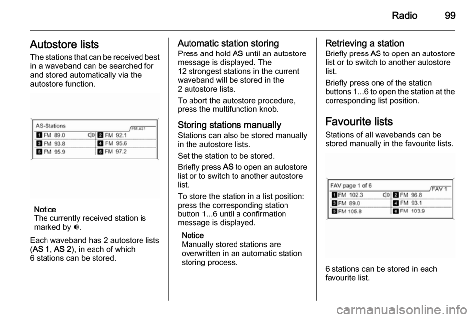 VAUXHALL MERIVA 2015.5  Infotainment system Radio99Autostore listsThe stations that can be received best
in a waveband can be searched for
and stored automatically via the
autostore function.
Notice
The currently received station is
marked by  