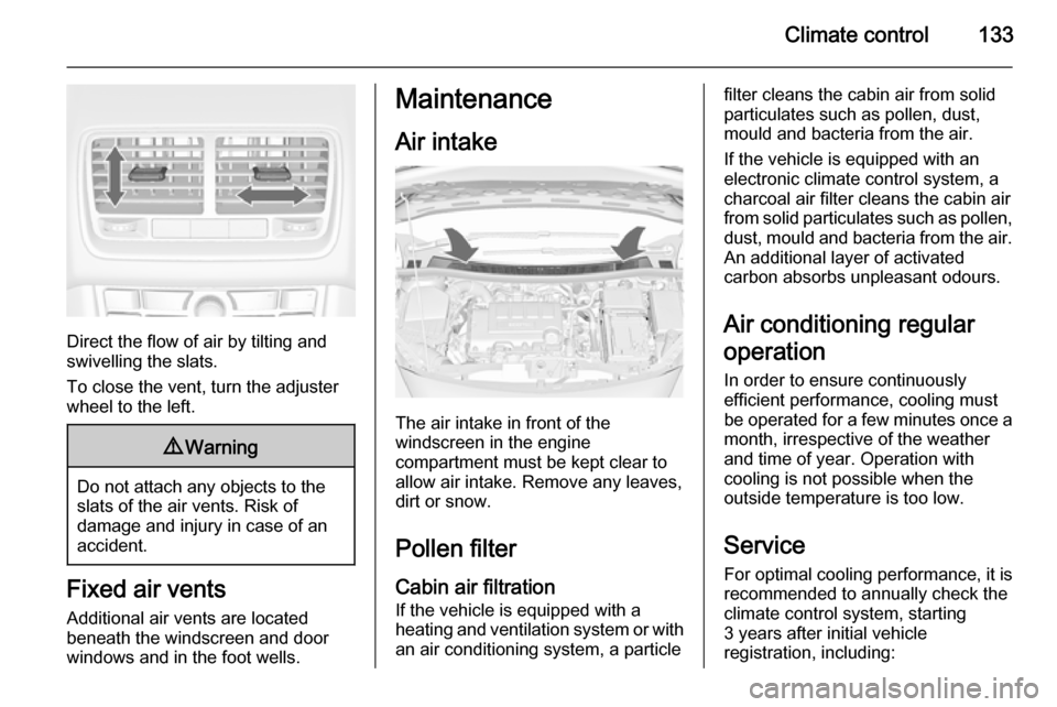 VAUXHALL MERIVA 2015.5  Owners Manual Climate control133
Direct the flow of air by tilting and
swivelling the slats.
To close the vent, turn the adjuster
wheel to the left.
9 Warning
Do not attach any objects to the
slats of the air vents