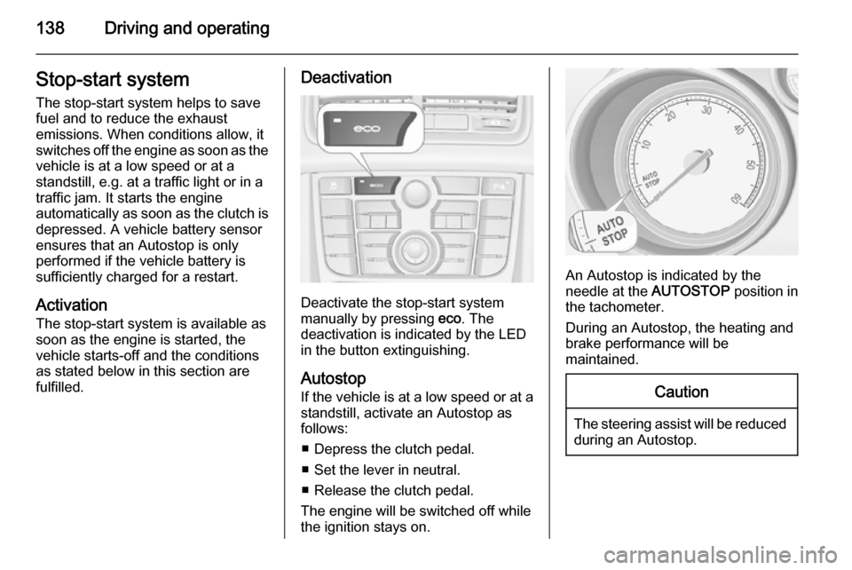 VAUXHALL MERIVA 2015.5 User Guide 138Driving and operatingStop-start systemThe stop-start system helps to save
fuel and to reduce the exhaust
emissions. When conditions allow, it
switches off the engine as soon as the
vehicle is at a VAUXHALL MERIVA 2015.5 User Guide 138Driving and operatingStop-start systemThe stop-start system helps to save
fuel and to reduce the exhaust
emissions. When conditions allow, it
switches off the engine as soon as the
vehicle is at a