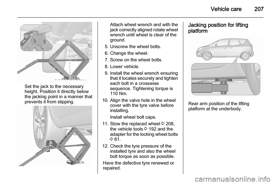 VAUXHALL MERIVA 2015.5 Owners Manual Vehicle care207
Set the jack to the necessary
height. Position it directly below
the jacking point in a manner that
prevents it from slipping.
Attach wheel wrench and with the
jack correctly aligned r VAUXHALL MERIVA 2015.5 Owners Manual Vehicle care207
Set the jack to the necessary
height. Position it directly below
the jacking point in a manner that
prevents it from slipping.
Attach wheel wrench and with the
jack correctly aligned r