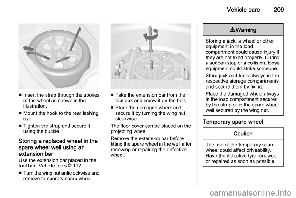 VAUXHALL MERIVA 2015.5 Owners Manual Vehicle care209
■Insert the strap through the spokes
of the wheel as shown in the
illustration.
■ Mount the hook to the rear lashing eye.
■ Tighten the strap and secure it using the buckle.
Stor VAUXHALL MERIVA 2015.5 Owners Manual Vehicle care209
■Insert the strap through the spokes
of the wheel as shown in the
illustration.
■ Mount the hook to the rear lashing eye.
■ Tighten the strap and secure it using the buckle.
Stor
