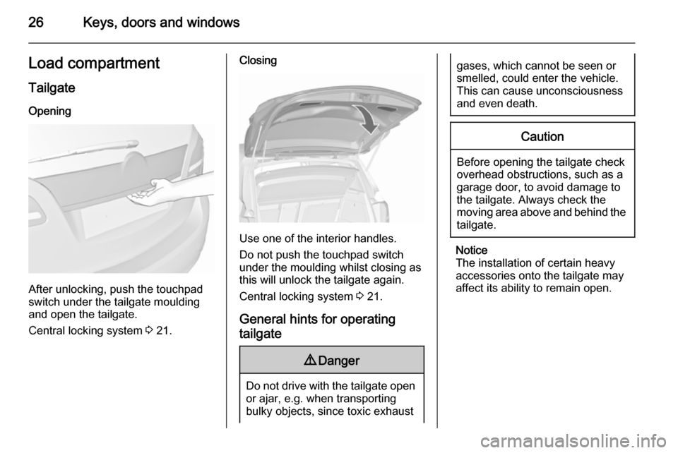VAUXHALL MERIVA 2015.5 Owners Guide 26Keys, doors and windowsLoad compartment
Tailgate Opening
After unlocking, push the touchpad
switch under the tailgate moulding
and open the tailgate.
Central locking system  3 21.
Closing
Use one of