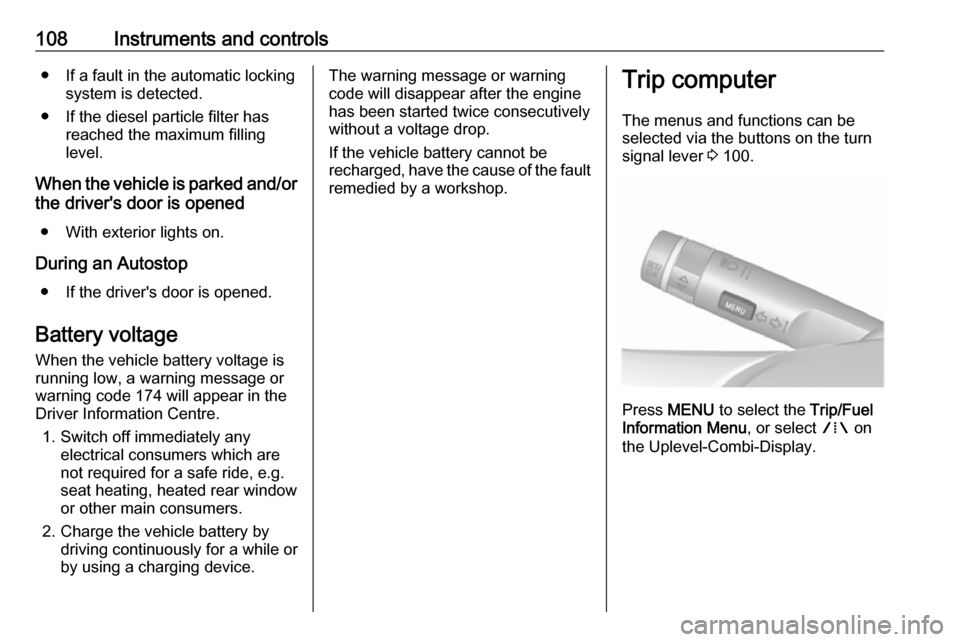 VAUXHALL MERIVA 2016 Owners Manual 108Instruments and controls● If a fault in the automatic lockingsystem is detected.
● If the diesel particle filter has reached the maximum filling
level.
When the vehicle is parked and/or the dri VAUXHALL MERIVA 2016 Owners Manual 108Instruments and controls● If a fault in the automatic lockingsystem is detected.
● If the diesel particle filter has reached the maximum filling
level.
When the vehicle is parked and/or the dri