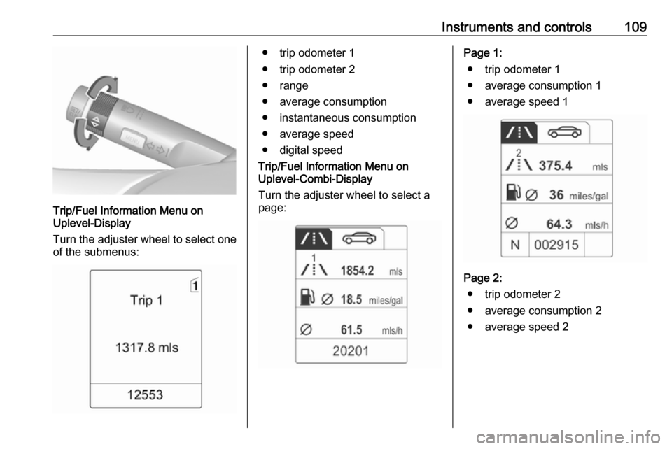 VAUXHALL MERIVA 2016 Owners Manual Instruments and controls109
Trip/Fuel Information Menu on
Uplevel-Display
Turn the adjuster wheel to select one of the submenus:
● trip odometer 1
● trip odometer 2
● range
● average consumpti VAUXHALL MERIVA 2016 Owners Manual Instruments and controls109
Trip/Fuel Information Menu on
Uplevel-Display
Turn the adjuster wheel to select one of the submenus:
● trip odometer 1
● trip odometer 2
● range
● average consumpti