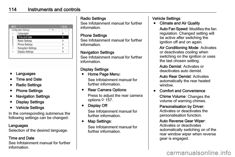 VAUXHALL MERIVA 2016  Owners Manual 114Instruments and controls
●Languages
● Time and Date
● Radio Settings
● Phone Settings
● Navigation Settings
● Display Settings
● Vehicle Settings
In the corresponding submenus the
fol