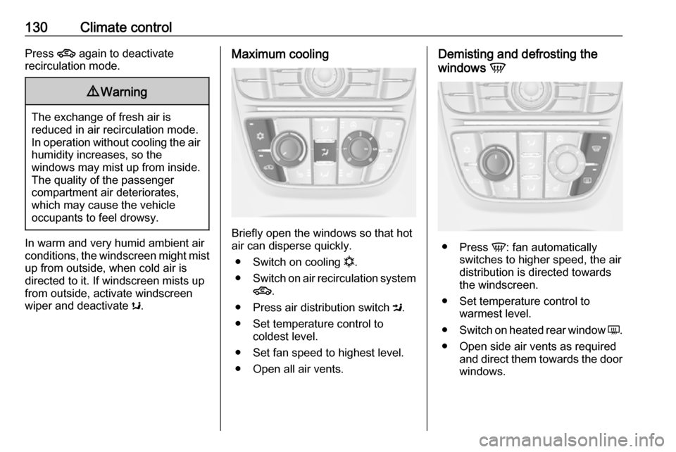 VAUXHALL MERIVA 2016 Owners Manual 130Climate controlPress 4 again to deactivate
recirculation mode.9 Warning
The exchange of fresh air is
reduced in air recirculation mode.
In operation without cooling the air humidity increases, so t VAUXHALL MERIVA 2016 Owners Manual 130Climate controlPress 4 again to deactivate
recirculation mode.9 Warning
The exchange of fresh air is
reduced in air recirculation mode.
In operation without cooling the air humidity increases, so t