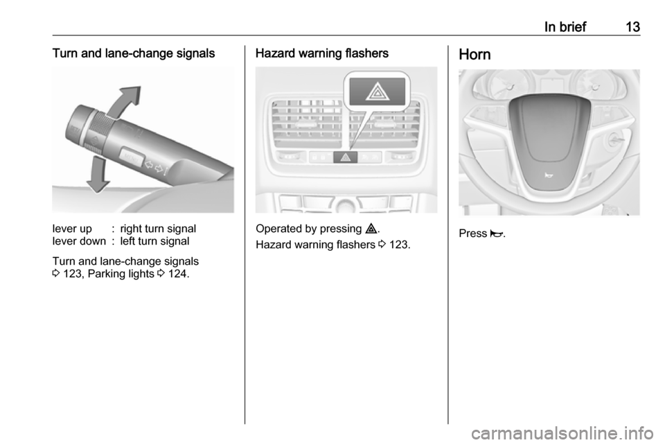 VAUXHALL MERIVA 2016  Owners Manual In brief13Turn and lane-change signalslever up:right turn signallever down:left turn signal
Turn and lane-change signals
3  123, Parking lights  3 124.
Hazard warning flashers
Operated by pressing  ¨