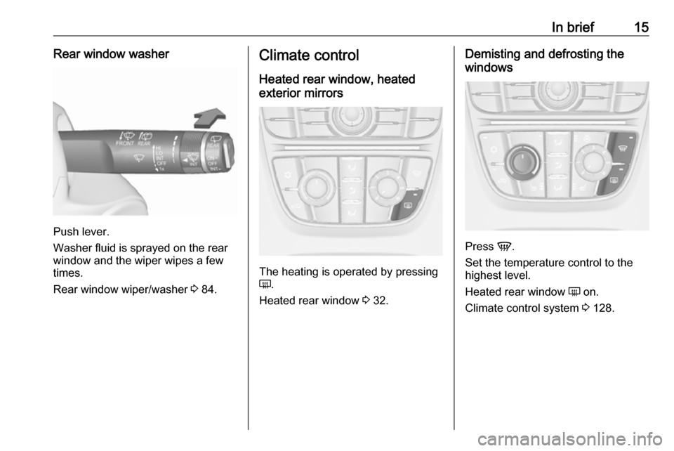 VAUXHALL MERIVA 2016 User Guide In brief15Rear window washer
Push lever.
Washer fluid is sprayed on the rear
window and the wiper wipes a few
times.
Rear window wiper/washer 3 84.
Climate control
Heated rear window, heated
exterior VAUXHALL MERIVA 2016 User Guide In brief15Rear window washer
Push lever.
Washer fluid is sprayed on the rear
window and the wiper wipes a few
times.
Rear window wiper/washer 3 84.
Climate control
Heated rear window, heated
exterior