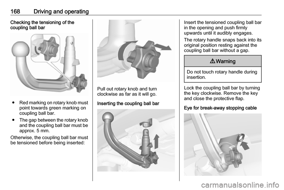 VAUXHALL MERIVA 2016 Owners Manual 168Driving and operatingChecking the tensioning of the
coupling ball bar
● Red marking on rotary knob must
point towards green marking on
coupling ball bar.
● The gap between the rotary knob
and t VAUXHALL MERIVA 2016 Owners Manual 168Driving and operatingChecking the tensioning of the
coupling ball bar
● Red marking on rotary knob must
point towards green marking on
coupling ball bar.
● The gap between the rotary knob
and t
