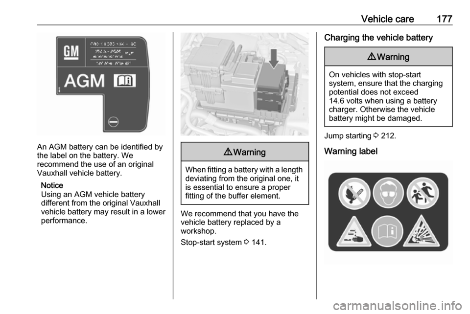 VAUXHALL MERIVA 2016 Owners Guide Vehicle care177
An AGM battery can be identified by
the label on the battery. We
recommend the use of an original
Vauxhall vehicle battery.
Notice
Using an AGM vehicle battery
different from the origi VAUXHALL MERIVA 2016 Owners Guide Vehicle care177
An AGM battery can be identified by
the label on the battery. We
recommend the use of an original
Vauxhall vehicle battery.
Notice
Using an AGM vehicle battery
different from the origi