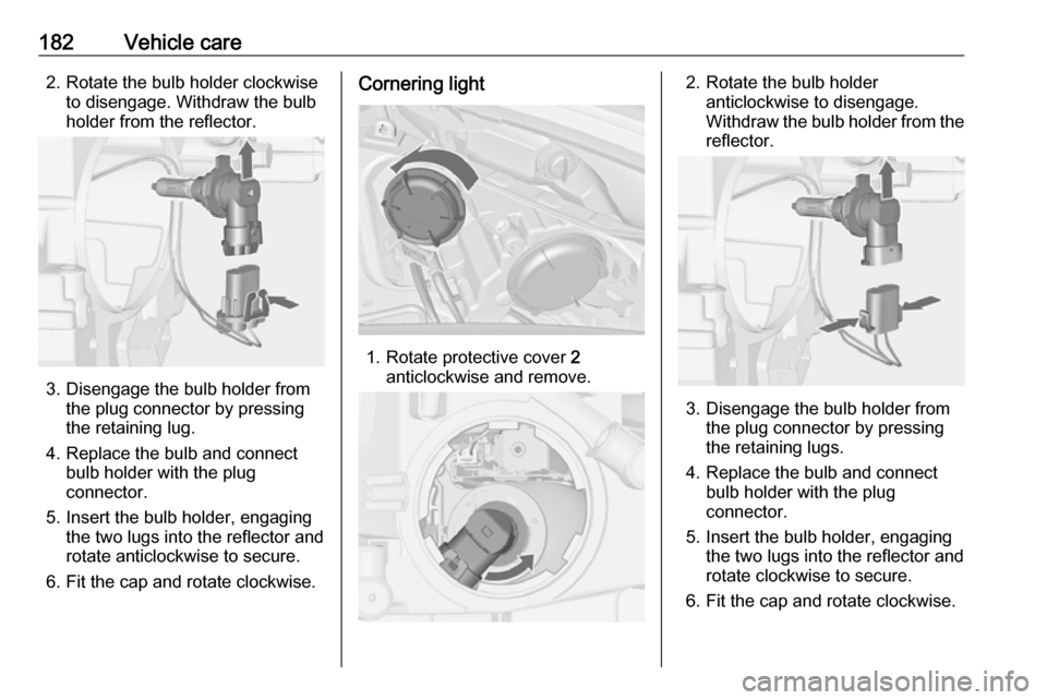 VAUXHALL MERIVA 2016  Owners Manual 182Vehicle care2. Rotate the bulb holder clockwiseto disengage. Withdraw the bulb
holder from the reflector.
3. Disengage the bulb holder from the plug connector by pressing
the retaining lug.
4. Repl