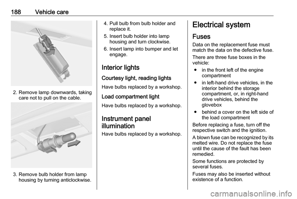 VAUXHALL MERIVA 2016 Owners Manual 188Vehicle care
2. Remove lamp downwards, takingcare not to pull on the cable.
3. Remove bulb holder from lamphousing by turning anticlockwise.
4. Pull bulb from bulb holder andreplace it.
5. Insert b VAUXHALL MERIVA 2016 Owners Manual 188Vehicle care
2. Remove lamp downwards, takingcare not to pull on the cable.
3. Remove bulb holder from lamphousing by turning anticlockwise.
4. Pull bulb from bulb holder andreplace it.
5. Insert b