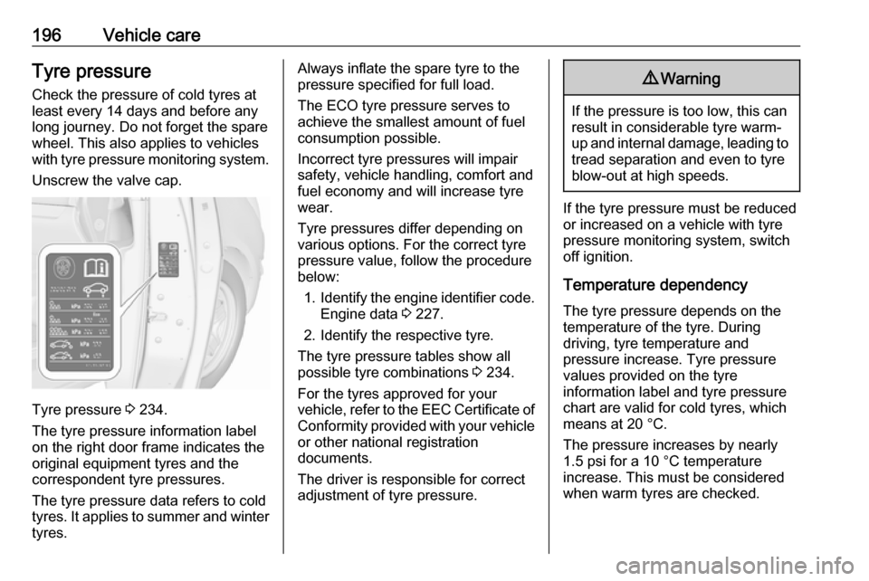 VAUXHALL MERIVA 2016 User Guide 196Vehicle careTyre pressureCheck the pressure of cold tyres at
least every 14 days and before any
long journey. Do not forget the spare
wheel. This also applies to vehicles
with tyre pressure monitor VAUXHALL MERIVA 2016 User Guide 196Vehicle careTyre pressureCheck the pressure of cold tyres at
least every 14 days and before any
long journey. Do not forget the spare
wheel. This also applies to vehicles
with tyre pressure monitor