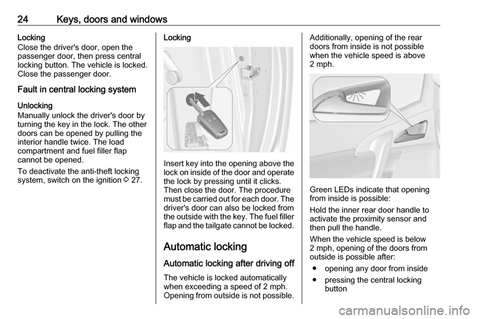 VAUXHALL MERIVA 2016 Owners Guide 24Keys, doors and windowsLocking
Close the drivers door, open the
passenger door, then press central
locking button. The vehicle is locked.
Close the passenger door.
Fault in central locking system
U VAUXHALL MERIVA 2016 Owners Guide 24Keys, doors and windowsLocking
Close the drivers door, open the
passenger door, then press central
locking button. The vehicle is locked.
Close the passenger door.
Fault in central locking system
U