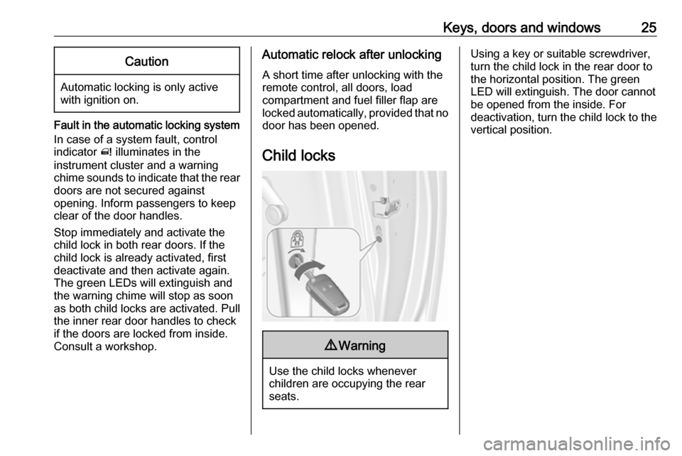 VAUXHALL MERIVA 2016 Owners Guide Keys, doors and windows25Caution
Automatic locking is only active
with ignition on.
Fault in the automatic locking system
In case of a system fault, control
indicator ^ illuminates in the
instrument VAUXHALL MERIVA 2016 Owners Guide Keys, doors and windows25Caution
Automatic locking is only active
with ignition on.
Fault in the automatic locking system
In case of a system fault, control
indicator ^ illuminates in the
instrument