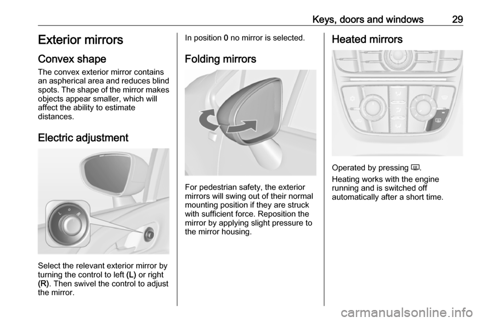 VAUXHALL MERIVA 2016 Owners Guide Keys, doors and windows29Exterior mirrors
Convex shape
The convex exterior mirror contains
an aspherical area and reduces blind spots. The shape of the mirror makes objects appear smaller, which will
