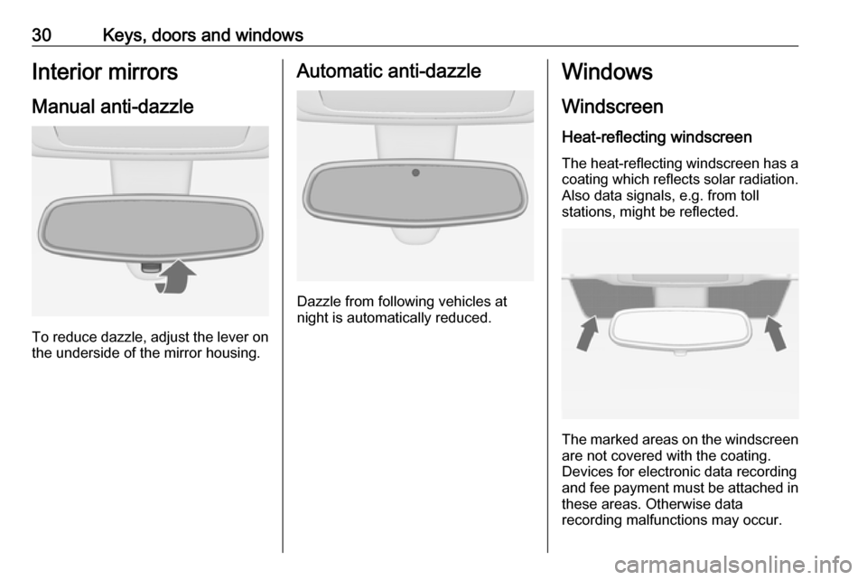 VAUXHALL MERIVA 2016 Owners Guide 30Keys, doors and windowsInterior mirrors
Manual anti-dazzle
To reduce dazzle, adjust the lever on the underside of the mirror housing.
Automatic anti-dazzle
Dazzle from following vehicles at
night is