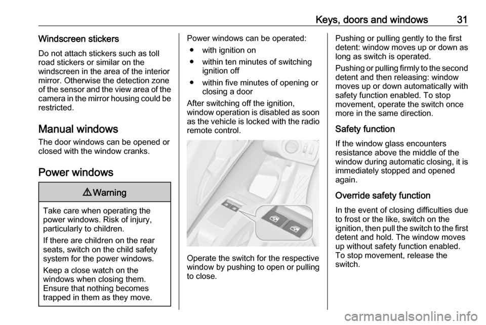 VAUXHALL MERIVA 2016 Owners Guide Keys, doors and windows31Windscreen stickers
Do not attach stickers such as toll
road stickers or similar on the
windscreen in the area of the interior
mirror. Otherwise the detection zone
of the sens