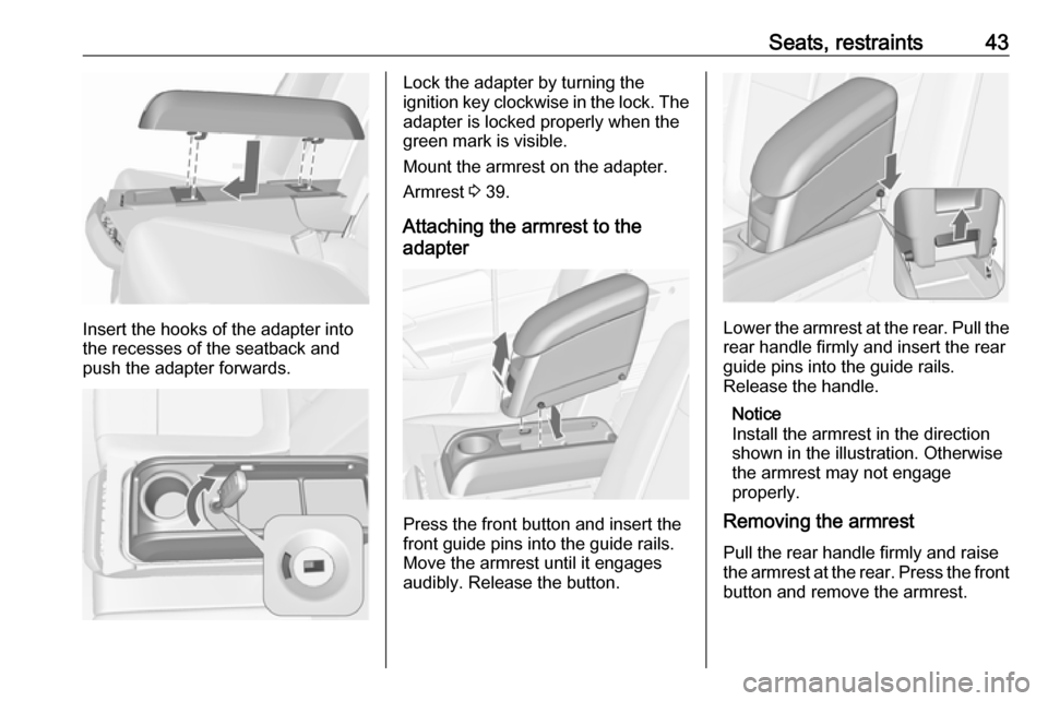 VAUXHALL MERIVA 2016 Service Manual Seats, restraints43
Insert the hooks of the adapter into
the recesses of the seatback and
push the adapter forwards.
Lock the adapter by turning the
ignition key clockwise in the lock. The adapter is 