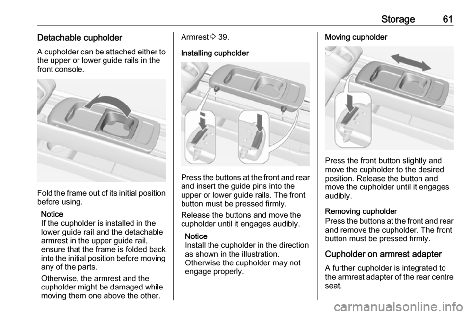 VAUXHALL MERIVA 2016 Repair Manual Storage61Detachable cupholderA cupholder can be attached either to
the upper or lower guide rails in the
front console.
Fold the frame out of its initial position
before using.
Notice
If the cupholder VAUXHALL MERIVA 2016 Repair Manual Storage61Detachable cupholderA cupholder can be attached either to
the upper or lower guide rails in the
front console.
Fold the frame out of its initial position
before using.
Notice
If the cupholder