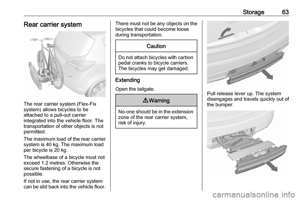 VAUXHALL MERIVA 2016 Repair Manual Storage63Rear carrier system
The rear carrier system (Flex-Fix
system) allows bicycles to be
attached to a pull-out carrier
integrated into the vehicle floor. The
transportation of other objects is no VAUXHALL MERIVA 2016 Repair Manual Storage63Rear carrier system
The rear carrier system (Flex-Fix
system) allows bicycles to be
attached to a pull-out carrier
integrated into the vehicle floor. The
transportation of other objects is no