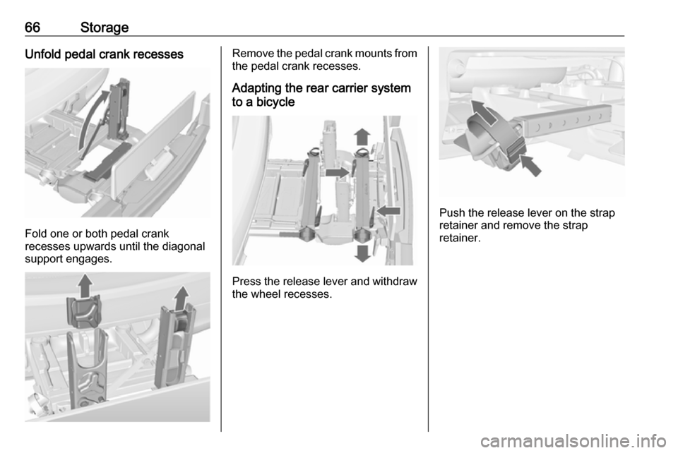 VAUXHALL MERIVA 2016 Repair Manual 66StorageUnfold pedal crank recesses
Fold one or both pedal crank
recesses upwards until the diagonal
support engages.
Remove the pedal crank mounts from
the pedal crank recesses.
Adapting the rear ca VAUXHALL MERIVA 2016 Repair Manual 66StorageUnfold pedal crank recesses
Fold one or both pedal crank
recesses upwards until the diagonal
support engages.
Remove the pedal crank mounts from
the pedal crank recesses.
Adapting the rear ca