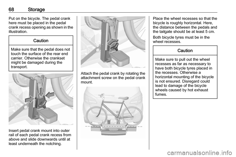 VAUXHALL MERIVA 2016 Repair Manual 68StoragePut on the bicycle. The pedal crank
here must be placed in the pedal
crank recess opening as shown in the
illustration.Caution
Make sure that the pedal does not
touch the surface of the rear VAUXHALL MERIVA 2016 Repair Manual 68StoragePut on the bicycle. The pedal crank
here must be placed in the pedal
crank recess opening as shown in the
illustration.Caution
Make sure that the pedal does not
touch the surface of the rear