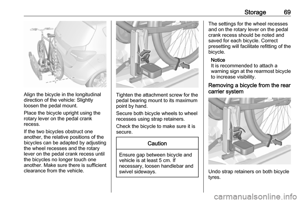VAUXHALL MERIVA 2016 Manual PDF Storage69
Align the bicycle in the longitudinal
direction of the vehicle: Slightly
loosen the pedal mount.
Place the bicycle upright using the
rotary lever on the pedal crank
recess.
If the two bicycl VAUXHALL MERIVA 2016 Manual PDF Storage69
Align the bicycle in the longitudinal
direction of the vehicle: Slightly
loosen the pedal mount.
Place the bicycle upright using the
rotary lever on the pedal crank
recess.
If the two bicycl