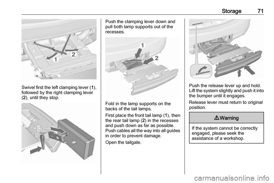 VAUXHALL MERIVA 2016 Manual PDF Storage71
Swivel first the left clamping lever (1),
followed by the right clamping lever
( 2 ), until they stop.
Push the clamping lever down and
pull both lamp supports out of the recesses.
Fold in t VAUXHALL MERIVA 2016 Manual PDF Storage71
Swivel first the left clamping lever (1),
followed by the right clamping lever
( 2 ), until they stop.
Push the clamping lever down and
pull both lamp supports out of the recesses.
Fold in t