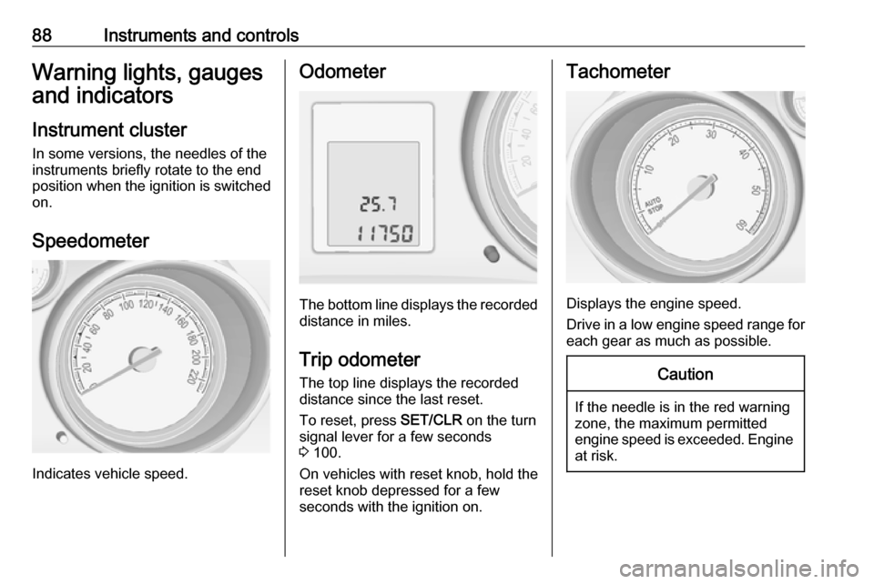 VAUXHALL MERIVA 2016  Owners Manual 88Instruments and controlsWarning lights, gauges
and indicators
Instrument cluster
In some versions, the needles of the
instruments briefly rotate to the end
position when the ignition is switched
on.