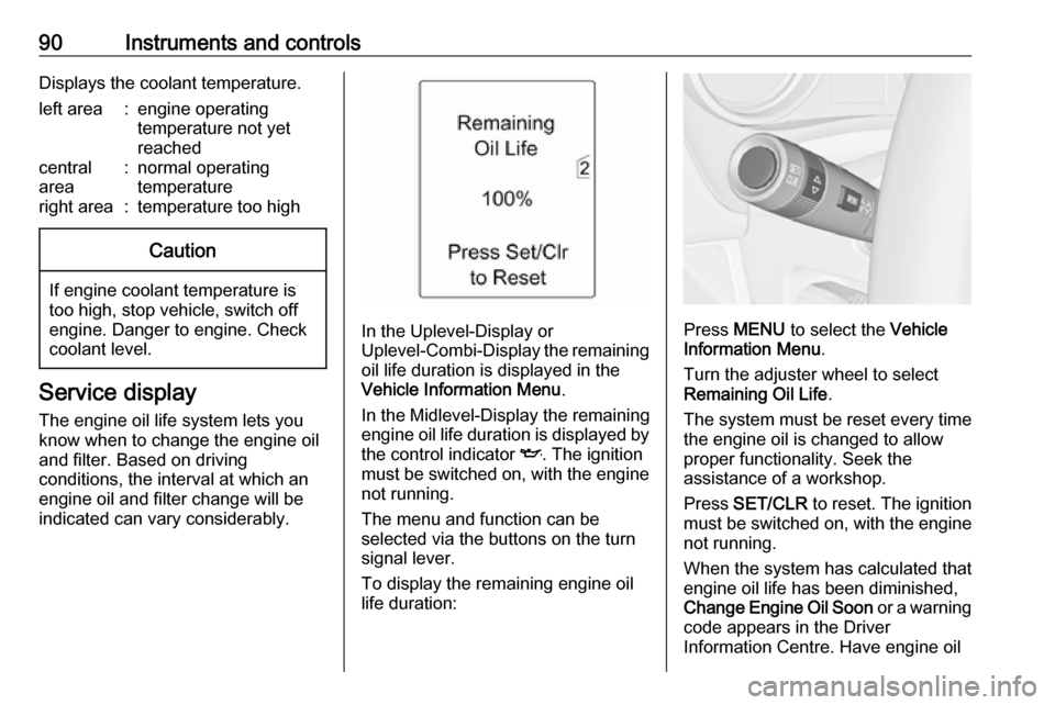 VAUXHALL MERIVA 2016  Owners Manual 90Instruments and controlsDisplays the coolant temperature.left area:engine operating
temperature not yet
reachedcentral
area:normal operating
temperatureright area:temperature too highCaution
If engi