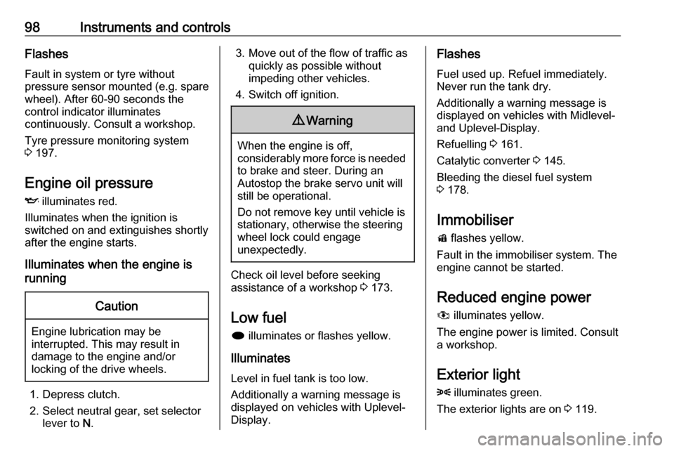 VAUXHALL MERIVA 2016  Owners Manual 98Instruments and controlsFlashes
Fault in system or tyre without pressure sensor mounted (e.g. spare wheel). After 60-90 seconds the
control indicator illuminates
continuously. Consult a workshop.
Ty