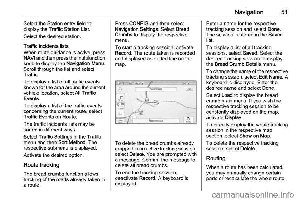 VAUXHALL MERIVA 2016.5 Infotainment system Navigation51Select the Station entry field to
display the Traffic Station List .
Select the desired station.
Traffic incidents lists
When route guidance is active, press
NAVI and then press the mult VAUXHALL MERIVA 2016.5 Infotainment system Navigation51Select the Station entry field to
display the Traffic Station List .
Select the desired station.
Traffic incidents lists
When route guidance is active, press
NAVI and then press the mult