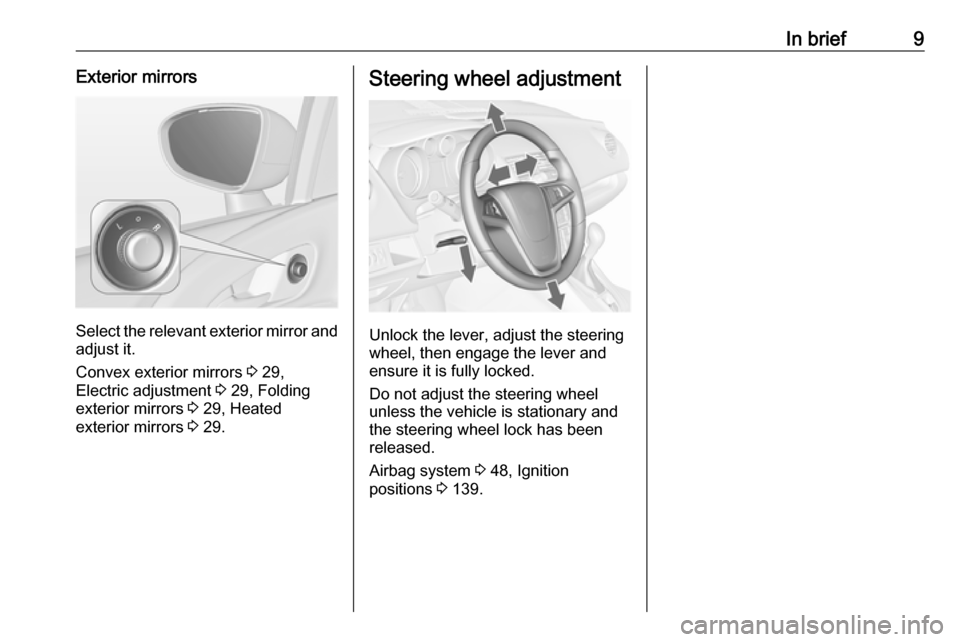 VAUXHALL MERIVA 2016.5  Owners Manual In brief9Exterior mirrors
Select the relevant exterior mirror andadjust it.
Convex exterior mirrors  3 29,
Electric adjustment  3 29, Folding
exterior mirrors  3 29, Heated
exterior mirrors  3 29.
Ste