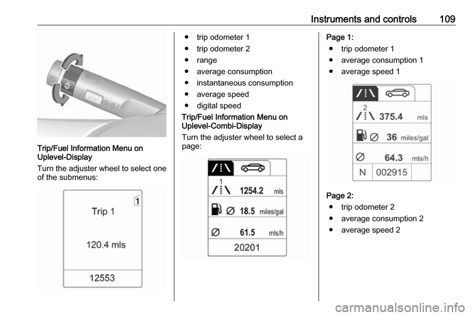 VAUXHALL MERIVA 2016.5 Owners Guide Instruments and controls109
Trip/Fuel Information Menu on
Uplevel-Display
Turn the adjuster wheel to select one of the submenus:
● trip odometer 1
● trip odometer 2
● range
● average consumpti VAUXHALL MERIVA 2016.5 Owners Guide Instruments and controls109
Trip/Fuel Information Menu on
Uplevel-Display
Turn the adjuster wheel to select one of the submenus:
● trip odometer 1
● trip odometer 2
● range
● average consumpti