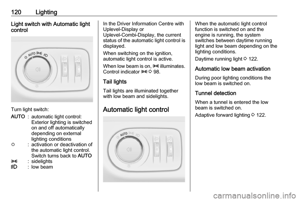 VAUXHALL MERIVA 2016.5 Owners Guide 120LightingLight switch with Automatic light
control
Turn light switch:
AUTO:automatic light control:
Exterior lighting is switched
on and off automatically
depending on external
lighting conditionsm: VAUXHALL MERIVA 2016.5 Owners Guide 120LightingLight switch with Automatic light
control
Turn light switch:
AUTO:automatic light control:
Exterior lighting is switched
on and off automatically
depending on external
lighting conditionsm: