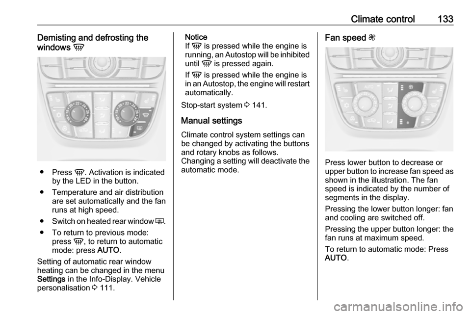 VAUXHALL MERIVA 2016.5 User Guide Climate control133Demisting and defrosting the
windows V
●
Press V. Activation is indicated
by the LED in the button.
● Temperature and air distribution are set automatically and the fan
runs at VAUXHALL MERIVA 2016.5 User Guide Climate control133Demisting and defrosting the
windows V
●
Press V. Activation is indicated
by the LED in the button.
● Temperature and air distribution are set automatically and the fan
runs at