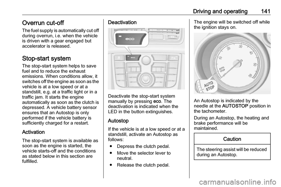 VAUXHALL MERIVA 2016.5 User Guide Driving and operating141Overrun cut-off
The fuel supply is automatically cut off
during overrun, i.e. when the vehicle
is driven with a gear engaged but accelerator is released.
Stop-start system The VAUXHALL MERIVA 2016.5 User Guide Driving and operating141Overrun cut-off
The fuel supply is automatically cut off
during overrun, i.e. when the vehicle
is driven with a gear engaged but accelerator is released.
Stop-start system The