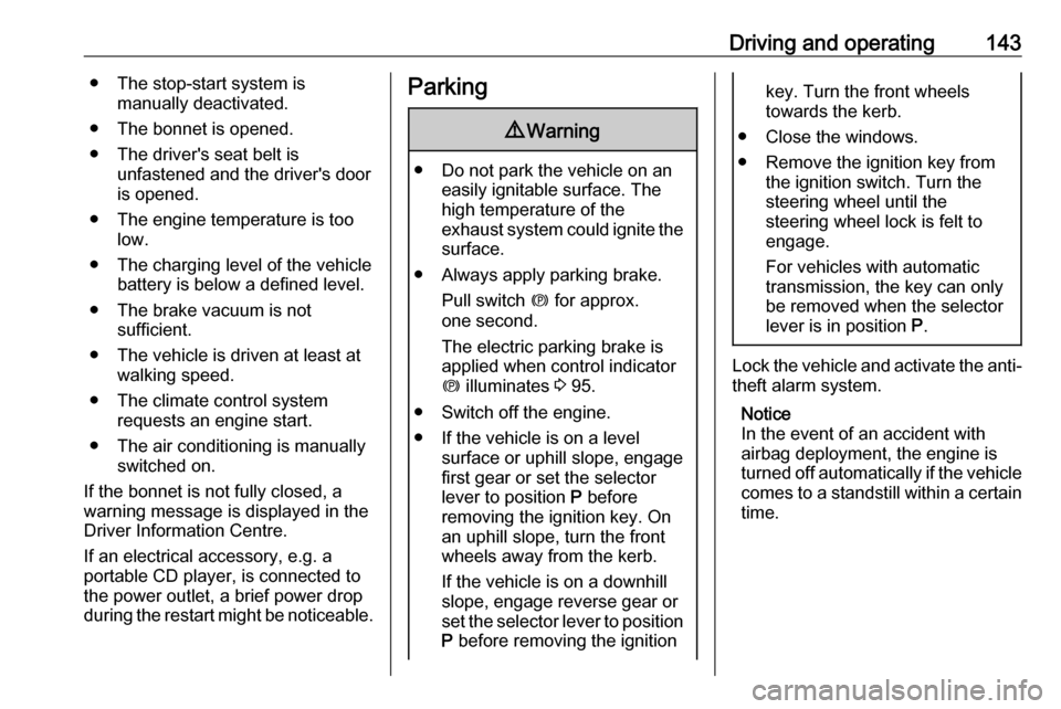 VAUXHALL MERIVA 2016.5  Owners Manual Driving and operating143● The stop-start system ismanually deactivated.
● The bonnet is opened.
● The drivers seat belt is unfastened and the drivers door
is opened.
● The engine temperature