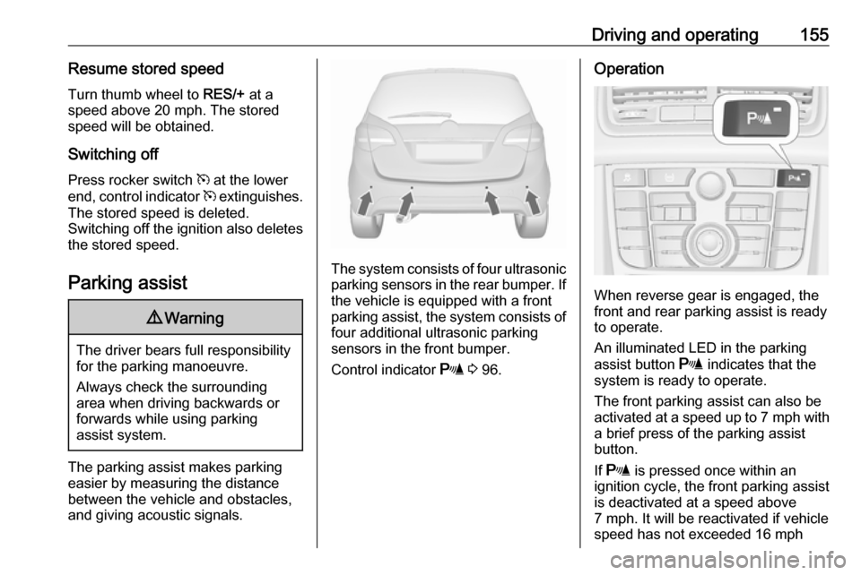VAUXHALL MERIVA 2016.5 Owners Manual Driving and operating155Resume stored speed
Turn thumb wheel to RES/+ at a
speed above 20 mph. The stored
speed will be obtained.
Switching off
Press rocker switch m at the lower
end, control indica VAUXHALL MERIVA 2016.5 Owners Manual Driving and operating155Resume stored speed
Turn thumb wheel to RES/+ at a
speed above 20 mph. The stored
speed will be obtained.
Switching off
Press rocker switch m at the lower
end, control indica