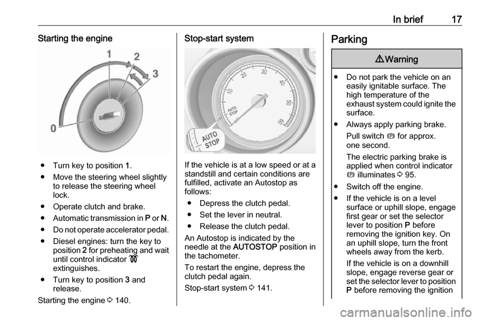 VAUXHALL MERIVA 2016.5 Owners Manual In brief17Starting the engine
● Turn key to position 1.
● Move the steering wheel slightly to release the steering wheel
lock.
● Operate clutch and brake.
● Automatic transmission in P or N. VAUXHALL MERIVA 2016.5 Owners Manual In brief17Starting the engine
● Turn key to position 1.
● Move the steering wheel slightly to release the steering wheel
lock.
● Operate clutch and brake.
● Automatic transmission in P or N.