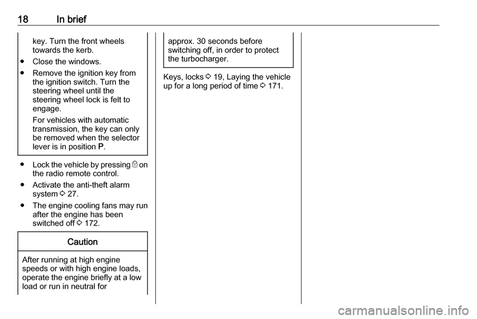 VAUXHALL MERIVA 2016.5  Owners Manual 18In briefkey. Turn the front wheels
towards the kerb.
● Close the windows.
● Remove the ignition key from the ignition switch. Turn the
steering wheel until the
steering wheel lock is felt to
eng