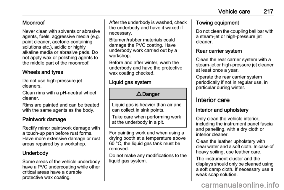 VAUXHALL MERIVA 2016.5  Owners Manual Vehicle care217MoonroofNever clean with solvents or abrasive
agents, fuels, aggressive media (e.g.
paint cleaner, acetone-containing
solutions etc.), acidic or highly
alkaline media or abrasive pads. 