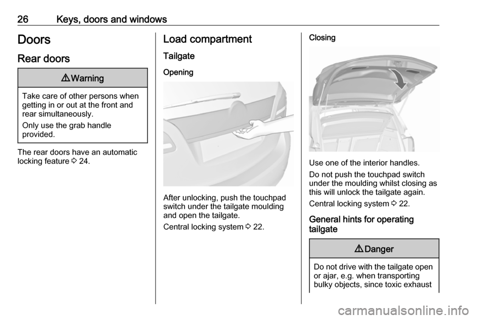 VAUXHALL MERIVA 2016.5 User Guide 26Keys, doors and windowsDoors
Rear doors9 Warning
Take care of other persons when
getting in or out at the front and
rear simultaneously.
Only use the grab handle
provided.
The rear doors have an aut VAUXHALL MERIVA 2016.5 User Guide 26Keys, doors and windowsDoors
Rear doors9 Warning
Take care of other persons when
getting in or out at the front and
rear simultaneously.
Only use the grab handle
provided.
The rear doors have an aut