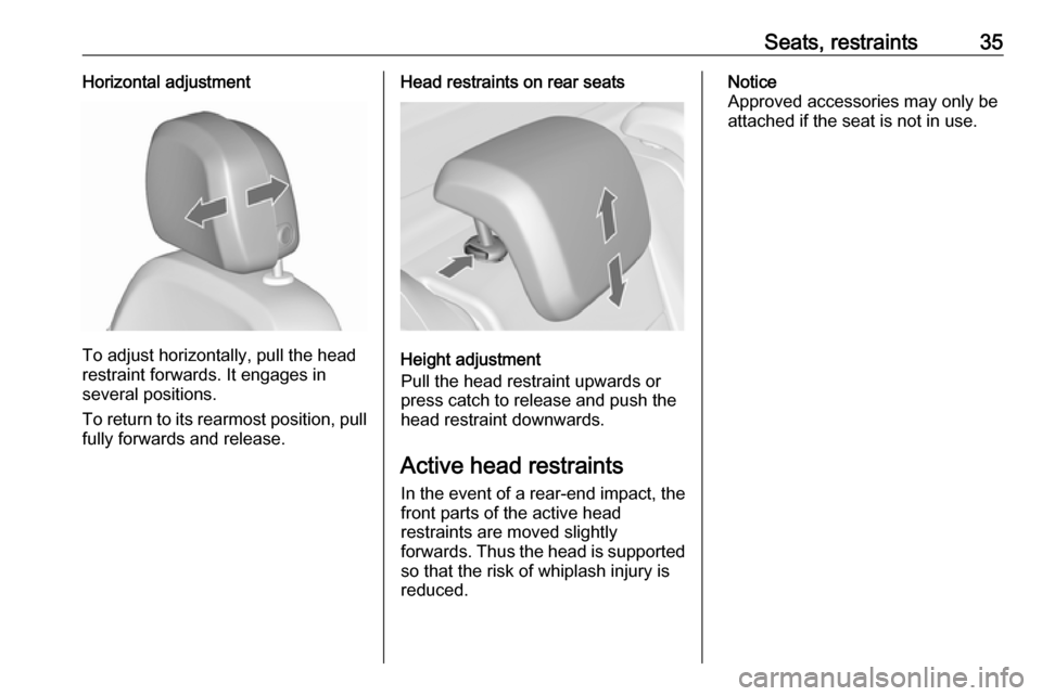 VAUXHALL MERIVA 2016.5  Owners Manual Seats, restraints35Horizontal adjustment
To adjust horizontally, pull the head
restraint forwards. It engages in
several positions.
To return to its rearmost position, pull fully forwards and release.