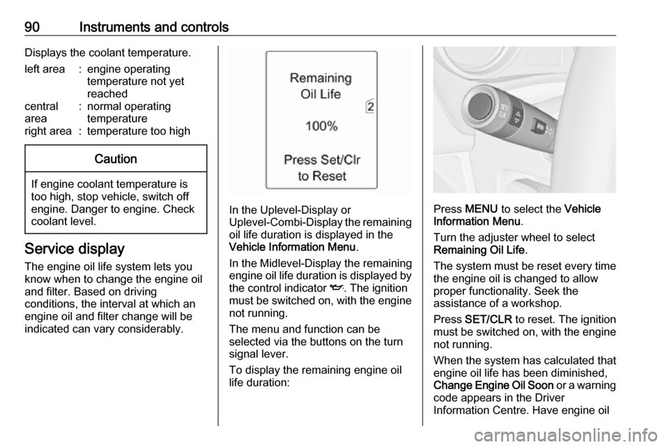 VAUXHALL MERIVA 2016.5 User Guide 90Instruments and controlsDisplays the coolant temperature.left area:engine operating
temperature not yet
reachedcentral
area:normal operating
temperatureright area:temperature too highCaution
If engi VAUXHALL MERIVA 2016.5 User Guide 90Instruments and controlsDisplays the coolant temperature.left area:engine operating
temperature not yet
reachedcentral
area:normal operating
temperatureright area:temperature too highCaution
If engi