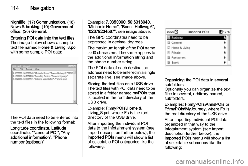 VAUXHALL MOKKA 2014 Infotainment system 114Navigation
Nightlife, (17) Communication , (18)
News & broking , (19) Government
office , (20) General .Entering POI data into the text files
The image below shows a sample
text file named Home & VAUXHALL MOKKA 2014 Infotainment system 114Navigation
Nightlife, (17) Communication , (18)
News & broking , (19) Government
office , (20) General .Entering POI data into the text files
The image below shows a sample
text file named Home &