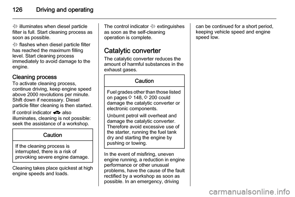 VAUXHALL MOKKA 2014  Owners Manual 126Driving and operating
% illuminates when diesel particle
filter is full. Start cleaning process as
soon as possible.
%  flashes when diesel particle filter
has reached the maximum filling
level. St