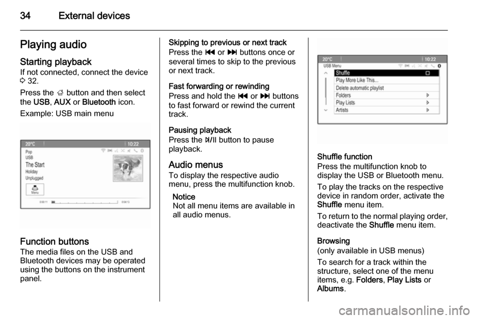 VAUXHALL MOKKA 2015  Infotainment system 34External devicesPlaying audioStarting playbackIf not connected, connect the device
3  32.
Press the  ; button and then select
the  USB , AUX  or Bluetooth  icon.
Example: USB main menu
Function butt